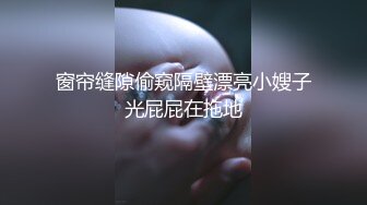 窗帘缝隙偷窥隔壁漂亮小嫂子光屁屁在拖地