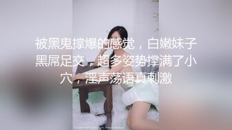 被黑鬼撑爆的感觉，白嫩妹子黑屌足交，超多姿势撑满了小穴，淫声荡语真刺激