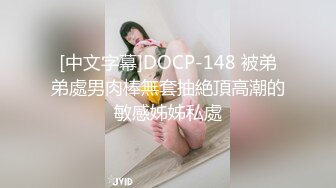 [中文字幕]DOCP-148 被弟弟處男肉棒無套抽絶頂高潮的敏感姊姊私處