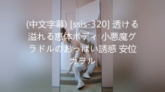 (中文字幕) [ssis-320] 透ける溢れる恵体ボディ 小悪魔グラドルのおっぱい誘惑 安位カヲル