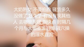 大奶熟女 不要拍脸 骚货多久没做了 好久了 有没有找其他人 去哪里找呀 啊快点 时隔几个月与大姐重温旧情 骚穴操的淫水直流