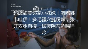 超嫩甜美邻家小妹妹！肉嘟嘟卡哇伊！多毛骚穴挺粉嫩，张开双腿自摸，揉搓阴蒂娇喘呻吟