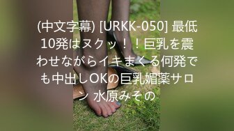 (中文字幕) [URKK-050] 最低10発はヌクッ！！巨乳を震わせながらイキまくる何発でも中出しOKの巨乳媚薬サロン 水原みその