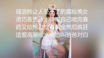 骚浪贱让人受不了的露脸美女灵巧香舌技术精湛自己喷完春葯又给炮友吃肾黄金然后疯狂造爱高潮喷水肏的叫爸爸对白淫荡