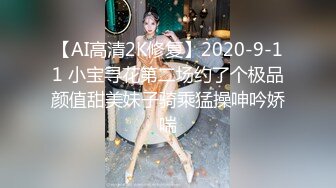 【AI高清2K修复】2020-9-11 小宝寻花第二场约了个极品颜值甜美妹子骑乘猛操呻吟娇喘