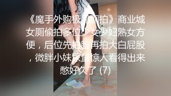 《魔手外购极品厕拍》商业城女厕偸拍多位少女少妇熟女方便，后位先拍脸再拍大白屁股，微胖小妹尿量惊人看得出来憋好久了 (7)