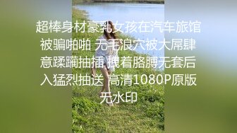 超棒身材豪乳女孩在汽车旅馆被骗啪啪 无毛浪穴被大屌肆意蹂躏抽插 拽着胳膊无套后入猛烈抽送 高清1080P原版无水印