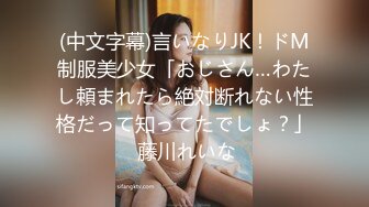 (中文字幕)言いなりJK！ドM制服美少女「おじさん…わたし頼まれたら絶対断れない性格だって知ってたでしょ？」 藤川れいな