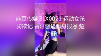 麻豆传媒 BLX0021 运动女孩骑欲记 香汗骚逼献身报恩 楚梦舒