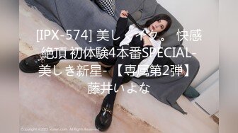 [IPX-574] 美しくイク。 快感絶頂 初体験4本番SPECIAL-美しき新星- 【専属第2弾】 藤井いよな