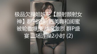 极品欠操姐妹花【颜射颜射女神】群P乱操  翘美臀和闺蜜被轮番爆操 战况激烈 群P盛宴 三场连操2小时 (2)